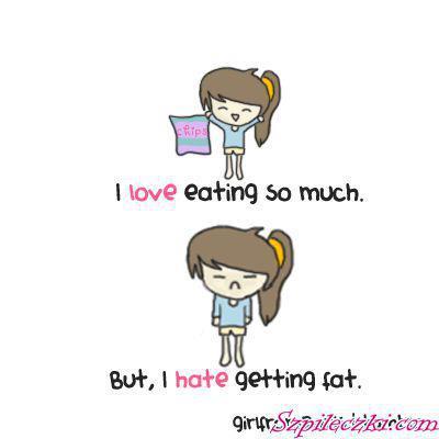 I love eating so much. But, I hate getting fat!
